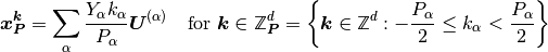 \xPk
  =
  \sum_{\alp} \frac{Y_{\alp}k_{\alp}}{P_{\alp}}
  \cb{\alp}\quad
  \text{for }
  \Vk \in \ZPd =
\biggl\{ \Vk \in \set{Z}^d :
  -\frac{P_\alpha}{2} \leq k_\alpha < \frac{P_\alpha}{2} \biggr\}